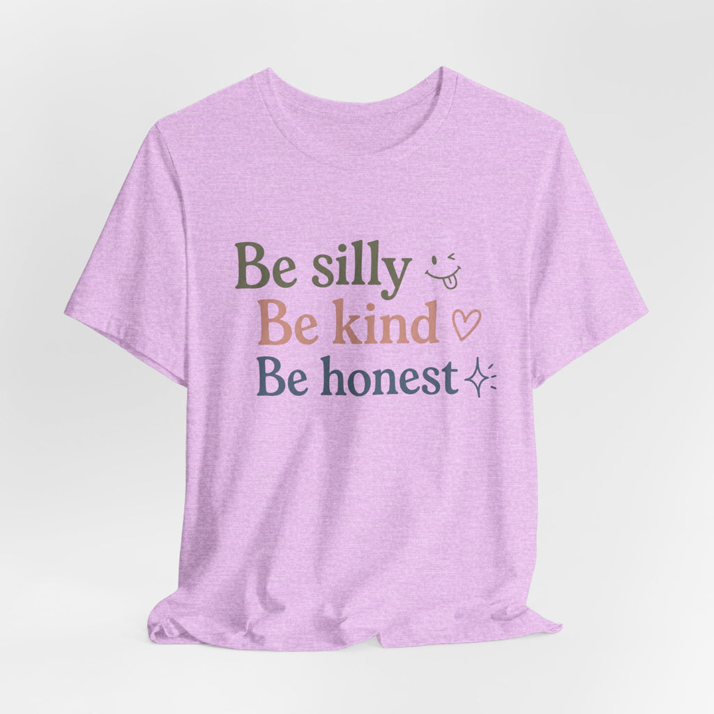 Be silly Be kind Be honest T-Shirt | Positive Quote Tee