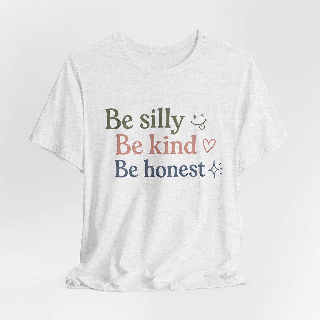 Be silly Be kind Be honest T-Shirt | Positive Quote Tee