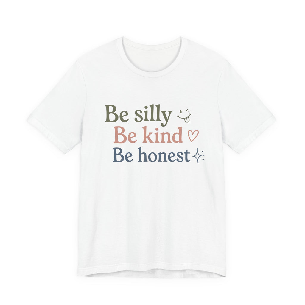 Be silly Be kind Be honest T-Shirt | Positive Quote Tee