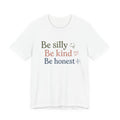 Be silly Be kind Be honest T-Shirt | Positive Quote Tee