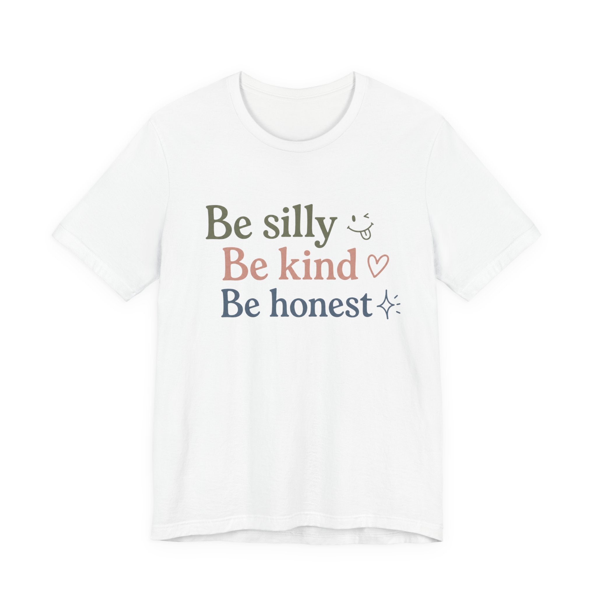 Be silly Be kind Be honest T-Shirt | Positive Quote Tee