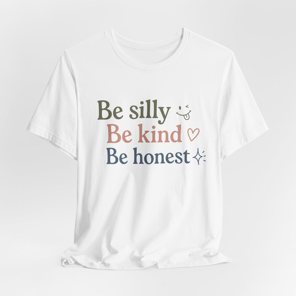 Be silly Be kind Be honest T-Shirt | Positive Quote Tee