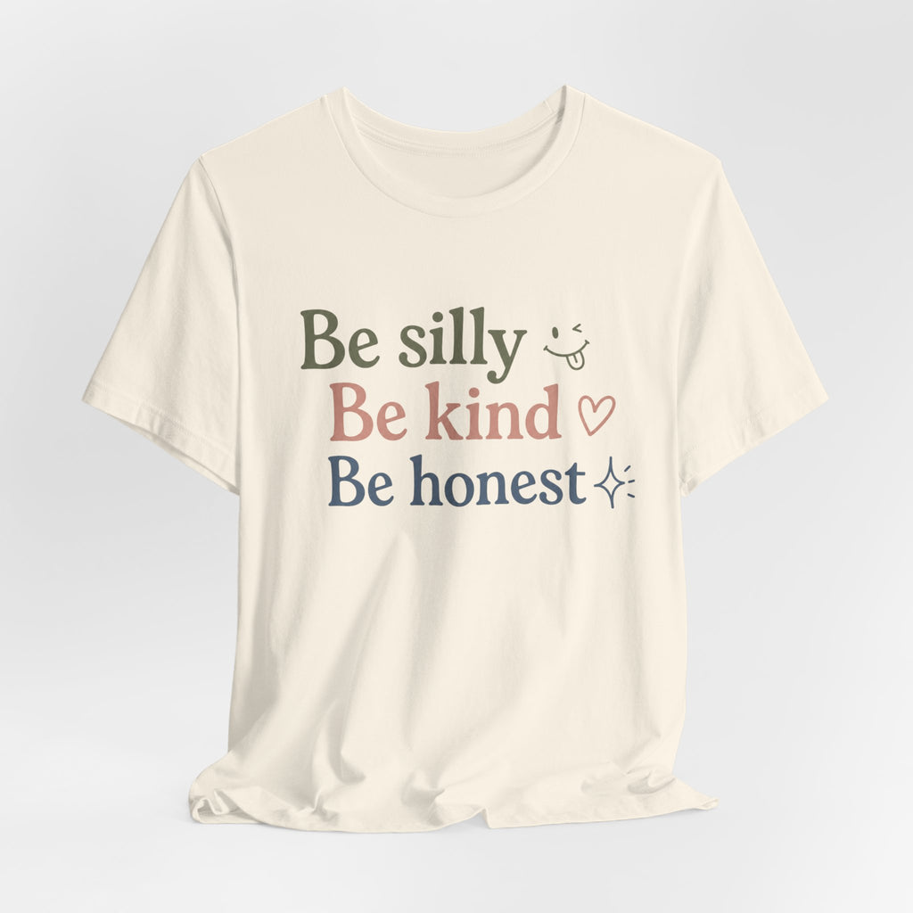Be silly Be kind Be honest T-Shirt | Positive Quote Tee