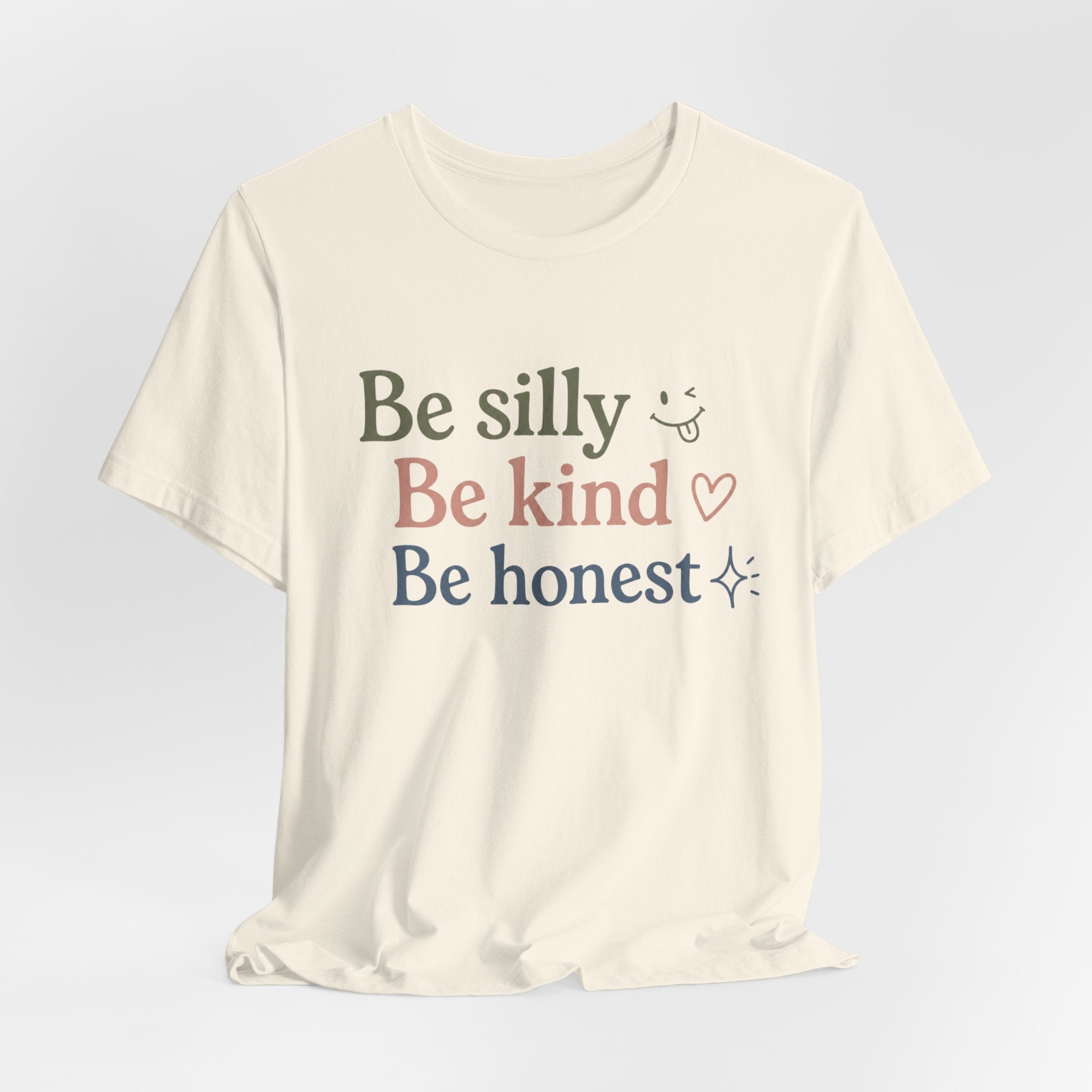 Be silly Be kind Be honest T-Shirt | Positive Quote Tee