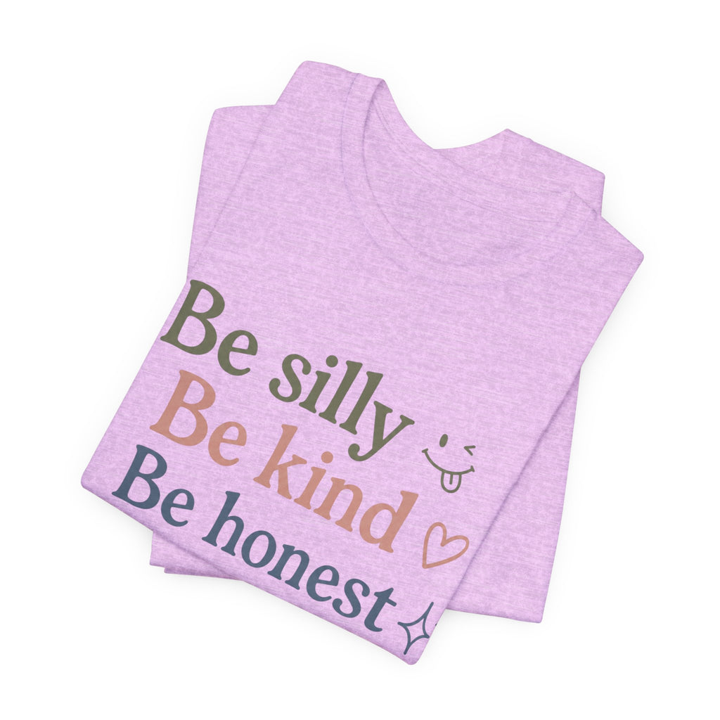 Be silly Be kind Be honest T-Shirt | Positive Quote Tee