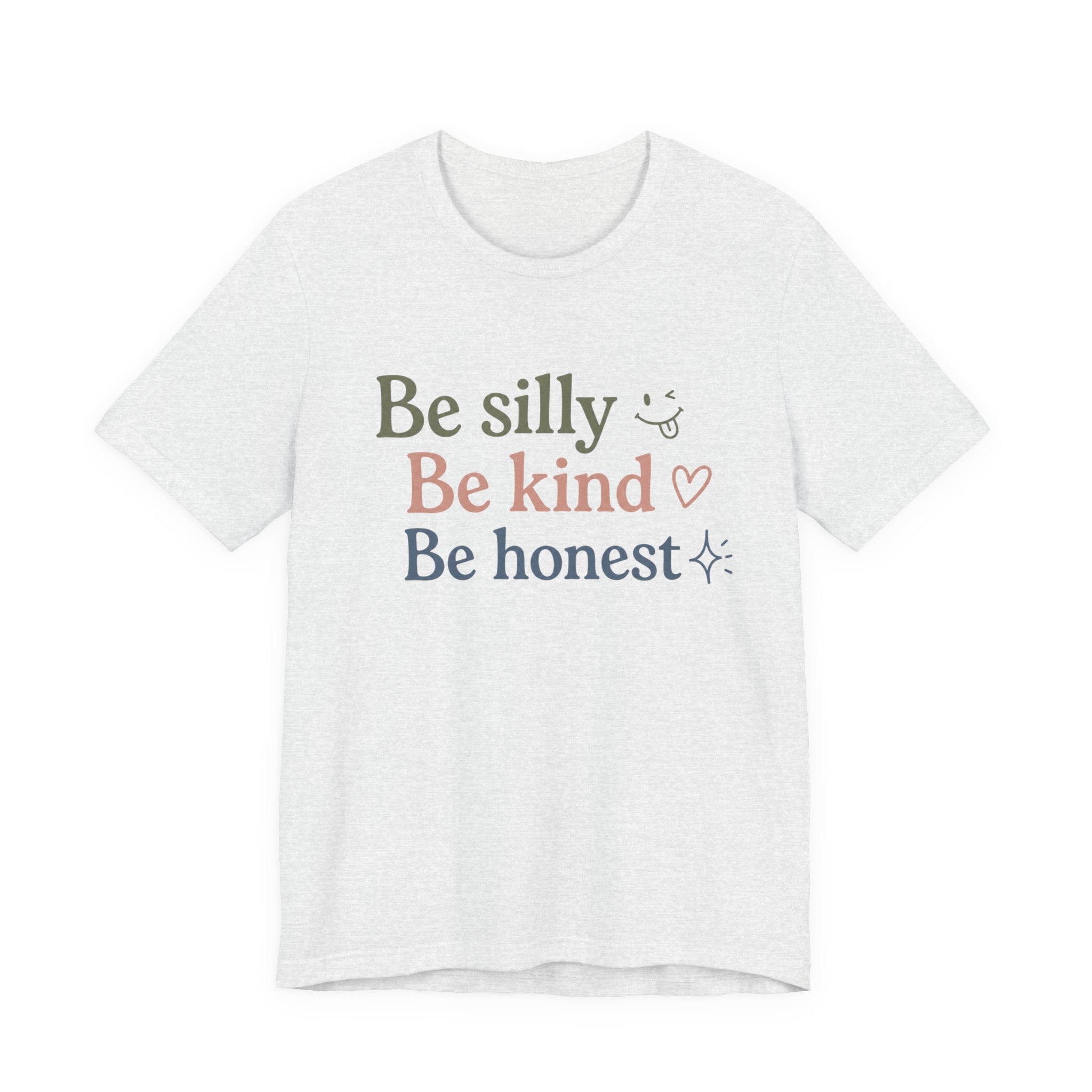 Be silly Be kind Be honest T-Shirt | Positive Quote Tee