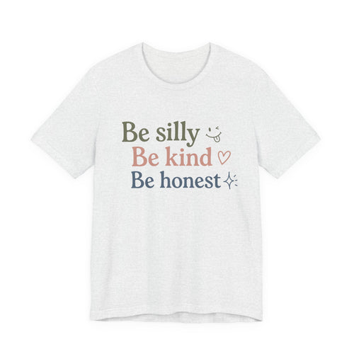Be silly Be kind Be honest T-Shirt | Positive Quote Tee