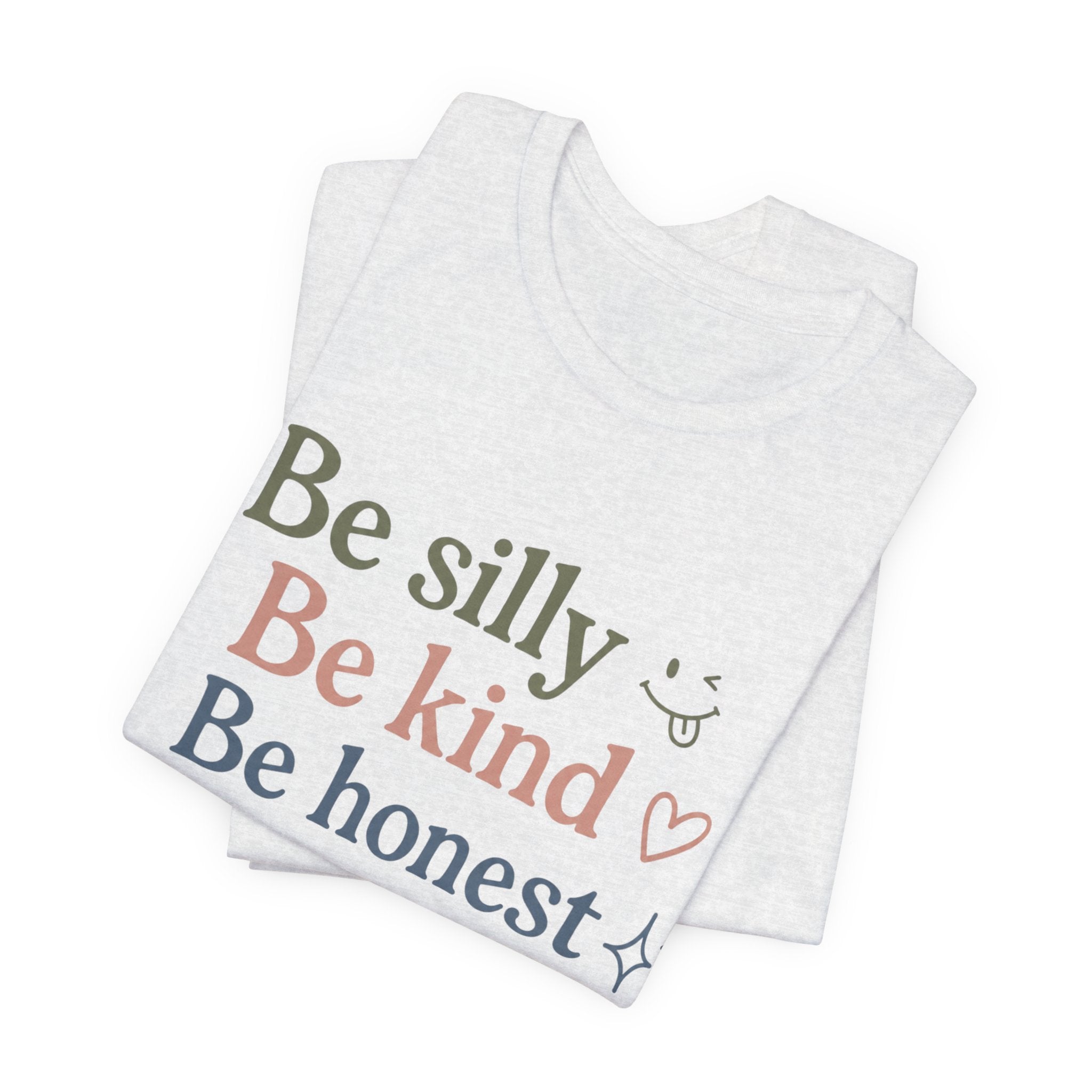 Be silly Be kind Be honest T-Shirt | Positive Quote Tee